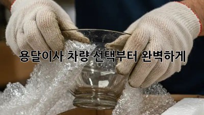 용달이사? 차량 선택부터 완벽하게!